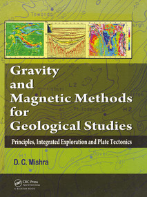 Gravity and Magnetic Methods for Geological Studies (Principles, Integrated Exploration and Plate Tectonics) by Dinesh C. Mishra, 9781032917399