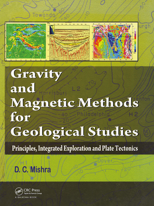 Gravity and Magnetic Methods for Geological Studies (Principles, Integrated Exploration and Plate Tectonics) by Dinesh C. Mishra, 9781032917399