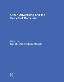 Green Advertising and the Reluctant Consumer by Kim Sheehan, Lucy Atkinson, 9781032930145