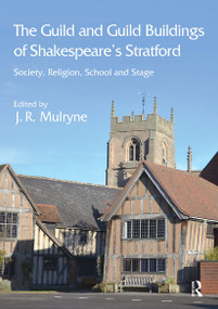 The Guild and Guild Buildings of Shakespeare's Stratford (Society, Religion, School and Stage) by J.R. Mulryne, 9781032923086