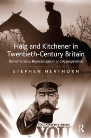 Haig and Kitchener in Twentieth-Century Britain (Remembrance, Representation and Appropriation) by Stephen Heathorn, 9781032923994