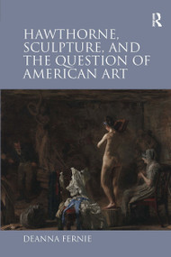 Hawthorne, Sculpture, and the Question of American Art by Deanna Fernie, 9781032923291