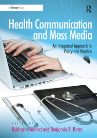 Health Communication and Mass Media (An Integrated Approach to Policy and Practice) by Rukhsana Ahmed, Benjamin R. Bates, 9781032924212