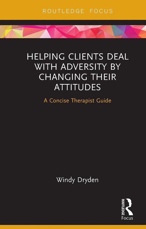 Helping Clients Deal with Adversity by Changing their Attitudes (A Concise Therapist Guide) - 9781032931234 by Windy Dryden, 9781032931234