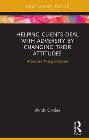 Helping Clients Deal with Adversity by Changing their Attitudes (A Concise Therapist Guide) - 9781032931234 by Windy Dryden, 9781032931234