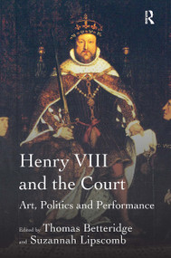 Henry VIII and the Court (Art, Politics and Performance) by Suzannah Lipscomb, Thomas Betteridge, 9781032920948