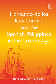 Hernando de los R� Coronel and the Spanish Philippines in the Golden Age by John Newsome Crossley, 9781032924540