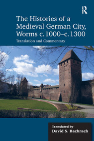 The Histories of a Medieval German City, Worms c. 1000-c. 1300 (Translation and Commentary) by David S. Bachrach, 9781032928302