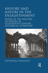 History and Nature in the Enlightenment (Praise of the Mastery of Nature in Eighteenth-Century Historical Literature) by Nathaniel Wolloch, 9781032922744