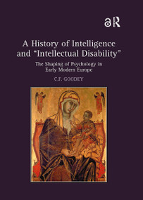 A History of Intelligence and 'Intellectual Disability' (The Shaping of Psychology in Early Modern Europe) by C.F. Goodey, 9781032920696
