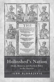 Holinshed's Nation (Ideals, Memory, and Practical Policy in the Chronicles) by Igor Djordjevic, 9781032923659