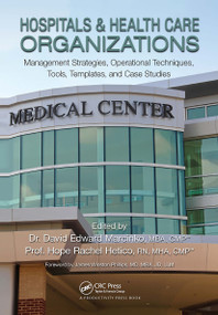 Hospitals & Health Care Organizations (Management Strategies, Operational Techniques, Tools, Templates, and Case Studies) - 9781032920306 by David Edward Marcinko, Hope Rachel Hetico, 9781032920306