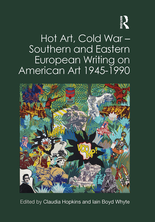 Hot Art, Cold War � Southern and Eastern European Writing on American Art 1945-1990 by Claudia Hopkins, Iain Boyd Whyte, 9781032917986