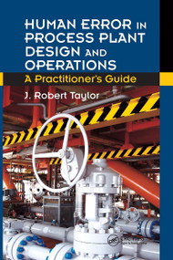 Human Error in Process Plant Design and Operations (A Practitioner's Guide) by J. Robert Taylor, 9781032922980