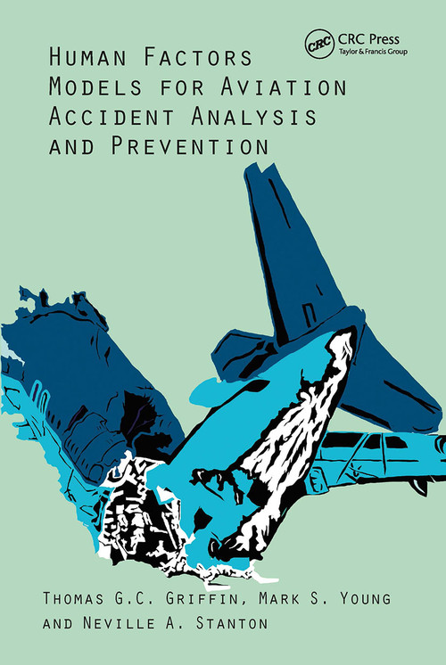 Human Factors Models for Aviation Accident Analysis and Prevention by Thomas G.C. Griffin, Mark S. Young, Neville A. Stanton, 9781032926650