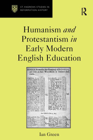Humanism and Protestantism in Early Modern English Education by Ian Green, 9781032920580
