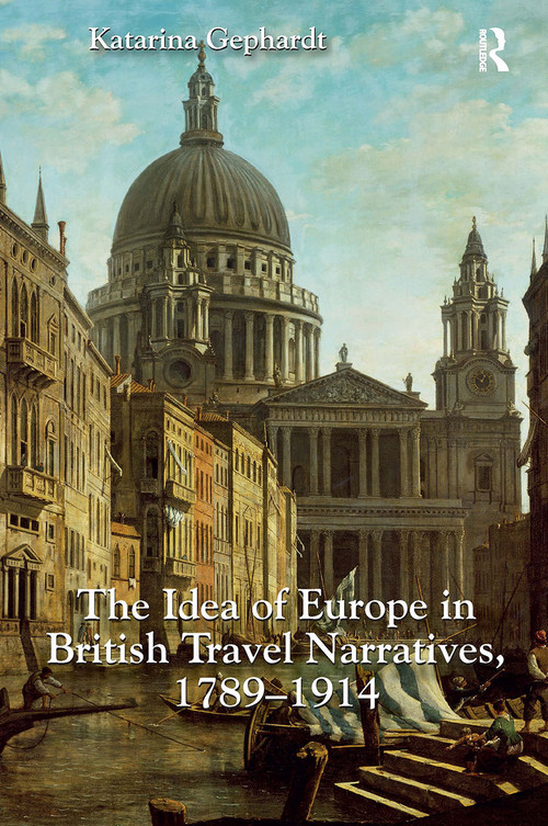 The Idea of Europe in British Travel Narratives, 1789-1914 by Katarina Gephardt, 9781032925363