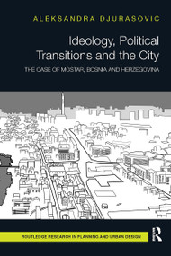 Ideology, Political Transitions and the City (The Case of Mostar, Bosnia and Herzegovina) by Aleksandra Djurasovic, 9781032925196