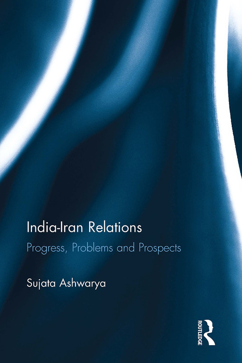 India-Iran Relations (Progress, Problems and Prospects) - 9781032920016 by Sujata Ashwarya, 9781032920016
