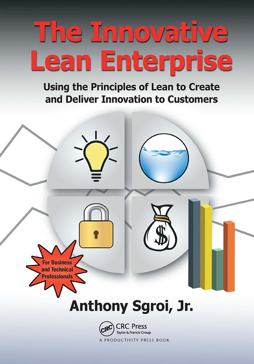 The Innovative Lean Enterprise (Using the Principles of Lean to Create and Deliver Innovation to Customers) - 9781032922447 by Anthony Sgroi, Jr., 9781032922447