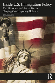 Inside U.S. Immigration Policy (The Historical and Social Forces Shaping Contemporary Debates) by Bryan Warde, 9781032450087