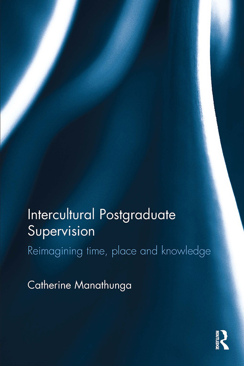 Intercultural Postgraduate Supervision (Reimagining time, place and knowledge) by Catherine Manathunga, 9781032927473