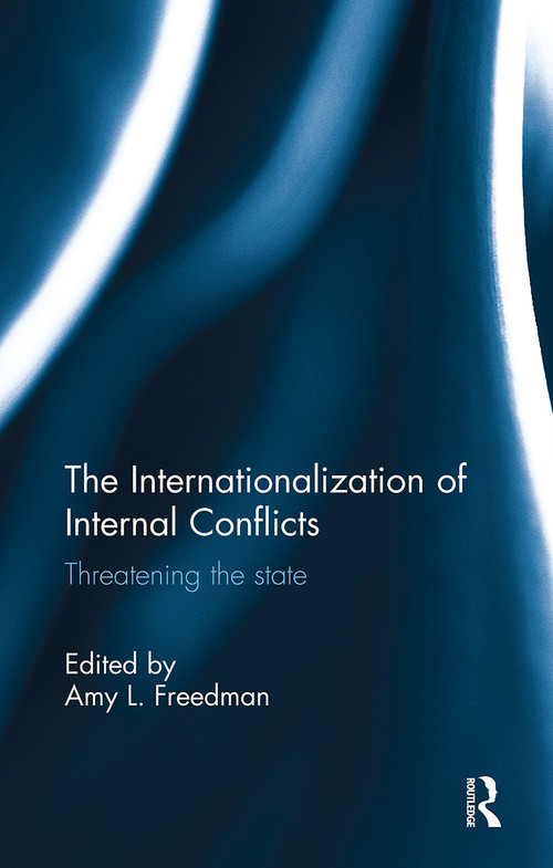 The Internationalization of Internal Conflicts (Threatening the State) by Amy L. Freedman, 9781032923482