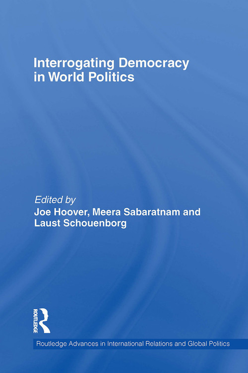 Interrogating Democracy in World Politics by Joe Hoover, Meera Sabaratnam, Laust Schouenborg, 9781032924939