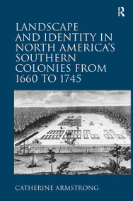 Landscape and Identity in North America's Southern Colonies from 1660 to 1745 by Catherine Armstrong, 9781032926629