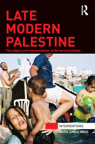 Late Modern Palestine (The subject and representation of the second intifada) by Laura Junka-Aikio, 9781032928814
