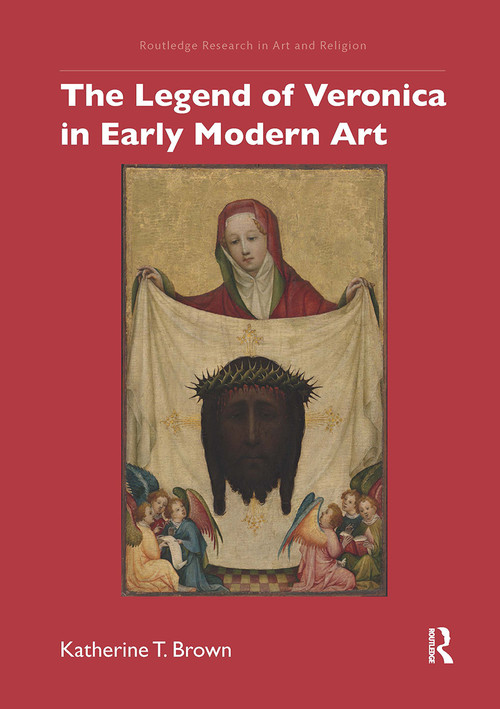 The Legend of Veronica in Early Modern Art by Katherine T. Brown, 9781032928517