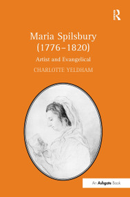 Maria Spilsbury (1776�1820) (Artist and Evangelical) by Charlotte Yeldham, 9781032926445