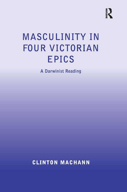 Masculinity in Four Victorian Epics (A Darwinist Reading) by Clinton Machann, 9781032929187