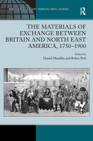 The Materials of Exchange between Britain and North East America, 1750-1900 by Daniel Maudlin, Robin Peel, 9781032925677