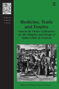 Medicine, Trade and Empire (Garcia de Orta's Colloquies on the Simples and Drugs of India (1563) in Context) by Palmira Fontes da Costa, 9781032922881