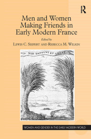 Men and Women Making Friends in Early Modern France by Lewis C. Seifert, Rebecca M. Wilkin, 9781032922409