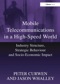 Mobile Telecommunications in a High-Speed World (Industry Structure, Strategic Behaviour and Socio-Economic Impact) by Peter Curwen, Jason Whalley, 9781032924083