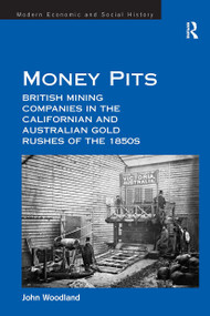 Money Pits: British Mining Companies in the Californian and Australian Gold Rushes of the 1850s by John Woodland, 9781032923130