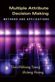 Multiple Attribute Decision Making (Methods and Applications) by Gwo-Hshiung Tzeng, Jih-Jeng Huang, 9781032921396