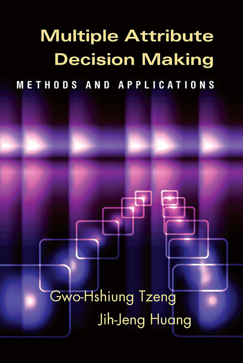 Multiple Attribute Decision Making (Methods and Applications) by Gwo-Hshiung Tzeng, Jih-Jeng Huang, 9781032921396