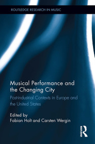 Musical Performance and the Changing City (Post-industrial Contexts in Europe and the United States) - 9781032922621 by Fabian Holt, Carsten Wergin, 9781032922621