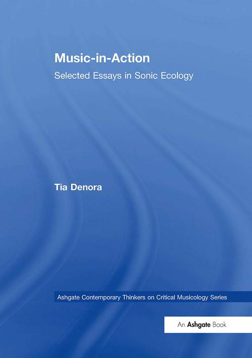 Music-in-Action (Selected Essays in Sonic Ecology) by Tia DeNora, 9781032926766