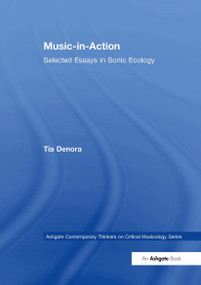 Music-in-Action (Selected Essays in Sonic Ecology) by Tia DeNora, 9781032926766