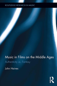 Music in Films on the Middle Ages (Authenticity vs. Fantasy) by John Haines, 9781032925271