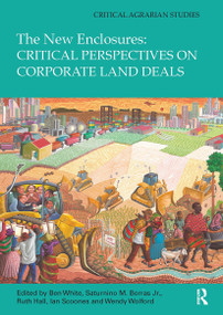 The New Enclosures: Critical Perspectives on Corporate Land Deals by Ben White, Saturnino Borras Jr., Ruth Hall, Ian Scoones, Wendy Wolford, 9781032919164