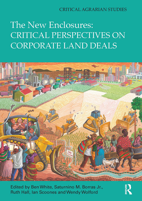 The New Enclosures: Critical Perspectives on Corporate Land Deals by Ben White, Saturnino Borras Jr., Ruth Hall, Ian Scoones, Wendy Wolford, 9781032919164