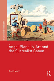 Àngel Planells' Art and the Surrealist Canon by Anna Vives, 9781032929408