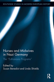 Nurses and Midwives in Nazi Germany (The "Euthanasia Programs") by Susan Benedict, Linda Shields, 9781032923765