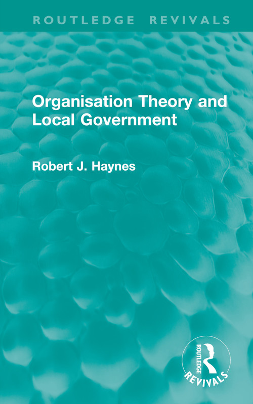 Organisation Theory and Local Government by Robert J. Haynes, 9781032950068