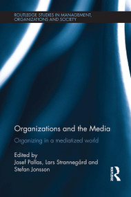 Organizations and the Media (Organizing in a Mediatized World) by Josef Pallas, Lars Strannegård, Stefan Jonsson, 9781032924847